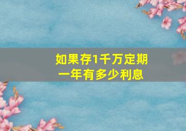 如果存1千万定期 一年有多少利息